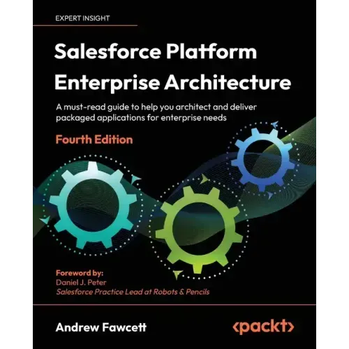 Salesforce Platform Enterprise Architecture - Fourth Edition: A must-read guide to help you architect and deliver packaged applications for enterprise