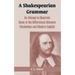 A Shakespearian Grammar: An Attempt to Illustrate Some of the Differences Between Elizabethan and Modern English
