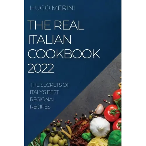 The Real Italian Cookbook 2022: The Secrets of Italy's Best Regional Recipes