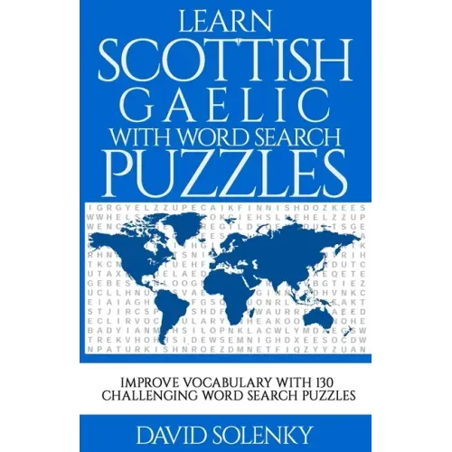 Learn Scottish Gaelic with Word Search Puzzles: Learn Scottish Gaelic Language Vocabulary with Challenging Word Find Puzzles for All Ages