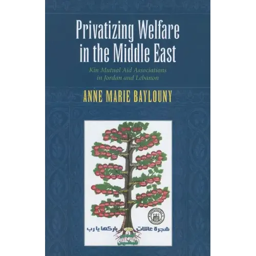 Privatizing Welfare in the Middle East: Kin Mutual Aid Associations in Jordan and Lebanon