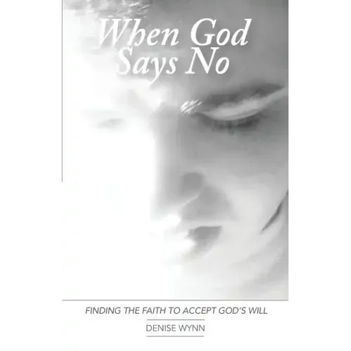 When God Says No: Finding the Faith to Accept God's Will