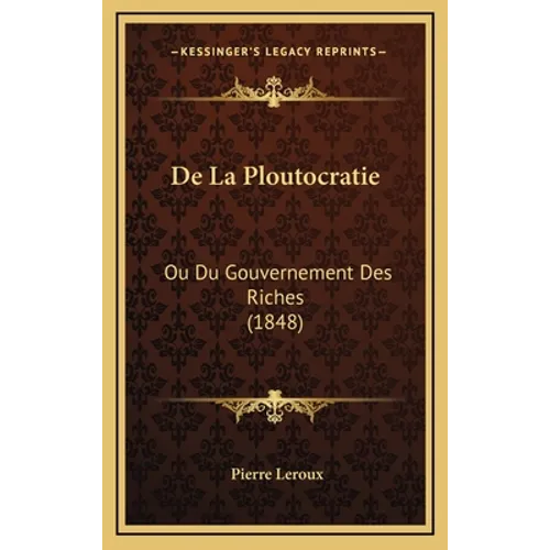 De La Ploutocratie: Ou Du Gouvernement Des Riches (1848)