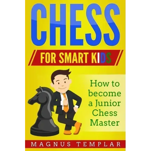 Chess for Smart Kids: How to Become a Junior Chess Master