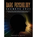 Dark Psychology Secrets 2021: Defenses Against Covert Manipulation, Mind Control, NLP, Emotional Influence, Deception, and Brainwashing