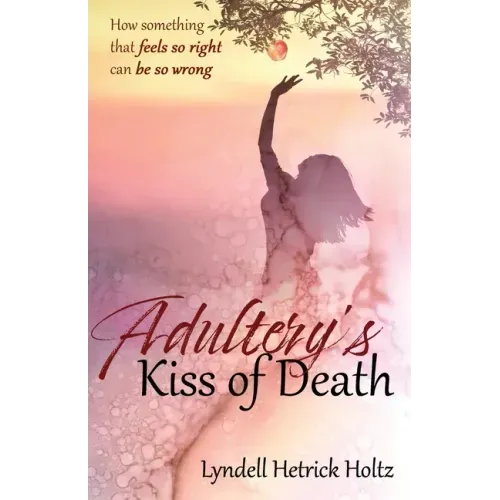 Adultery's Kiss of Death: How something that feels so right can be so wrong