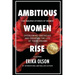 Ambitious Women Rise: The Amazing Stories of Women Overcoming Obstacles and Creating the Life of their Dreams