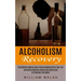 Alcoholism Recovery: The Ultimate Guide on How to Kick Alcoholism Out of Your Life (The Alcohol Addiction Cleanse and Detox Guide for Begin