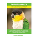 Caique Parrots: Caique Parrots General Info, Purchasing, Care, Cost, Keeping, Health, Supplies, Food, Breeding and More Included! A Pe