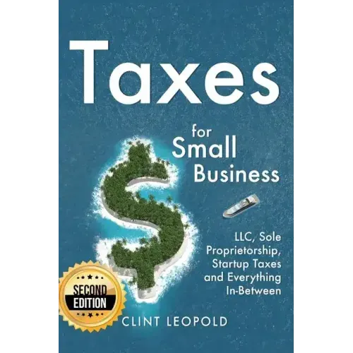 Taxes: For Small Businesses LLC Sole Proprietorship Startup Taxes and Everything In-Between - 2nd Edition