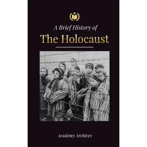 The Brief History of The Holocaust: The Rise of Antisemitism in Nazi Germany, Auschwitz, and Hitler's Genocide on Jewish People Fueled by Fascism (194