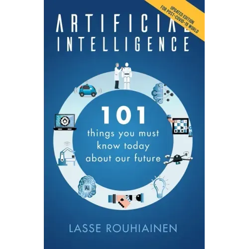 Artificial Intelligence: 101 Things You Must Know Today About Our Future