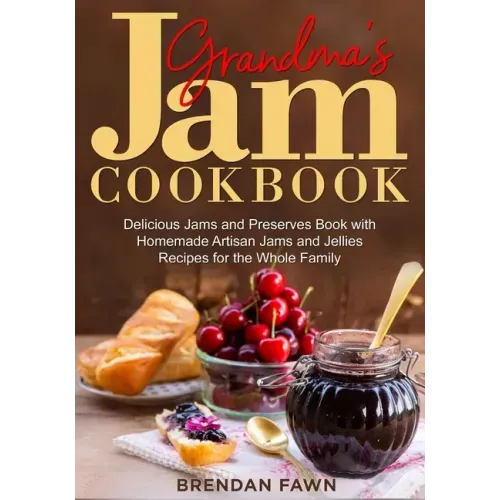 Grandma's Jam Cookbook: Delicious Jams and Preserves Book with Homemade Artisan Jams and Jellies Recipes for the Whole Family