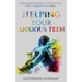 Helping Your Anxious Teen: A Practical Guide For Parents To Help Your Child Learn To Manage Everyday Anxiety