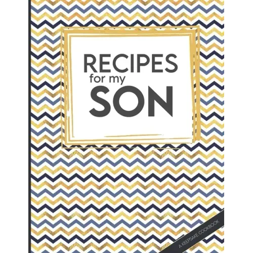 Recipes For My Son: Big Empty Recipe Cookbook As Keepsake Gift For Your Son To Write In