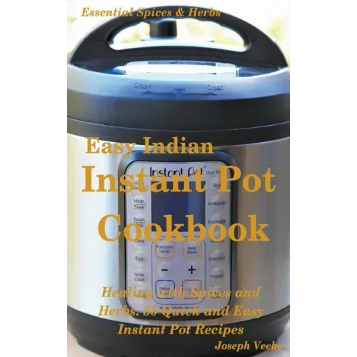 Easy Indian Instant Pot Cookbook: Healing with Spices and Herbs: 50 Healthy Recipes
