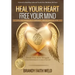 Heal Your Heart Free Your Mind: Break Free from Struggle in Your Relationships and All Areas of Your Life!
