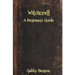Witchcraft: A Beginners Guide to Witchcraft