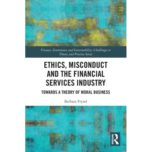Ethics, Misconduct and the Financial Services Industry: Towards a Theory of Moral Business