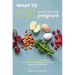 What to Eat When You're Pregnant: A Week-By-Week Guide to Support Your Health and Your Baby's Development