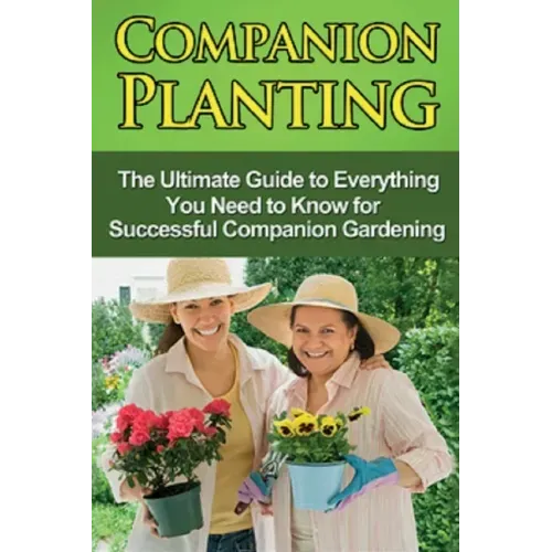 Companion Planting: The Ultimate Guide to Everything You Need to Know for Successful Companion Gardening