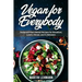 Vegan for Everybody. Foolproof Plant-Based Recipes for Breakfast, Lunch, Dinner, and In-Between