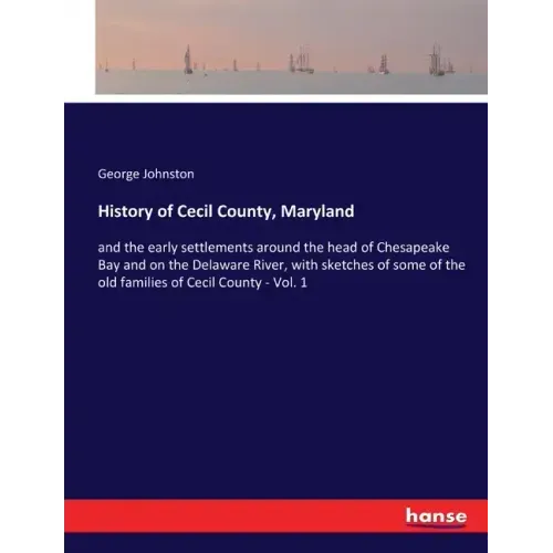History of Cecil County, Maryland: and the early settlements around the head of Chesapeake Bay and on the Delaware River, with sketches of some of the