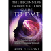 The Beginners Introductory Guide To DMT - Psychedelics And The Dimethyltryptamine Molecule
