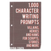 1,000 Character Writing Prompts: Villains, Heroes and Hams for Scripts, Stories and More