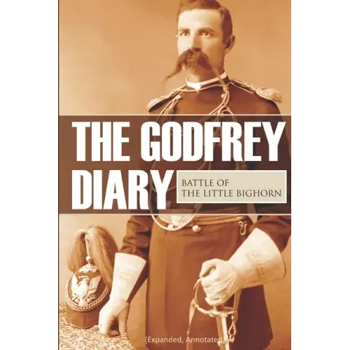 The Godfrey Diary of the Battle of the Little Bighorn: (Expanded, Annotated)