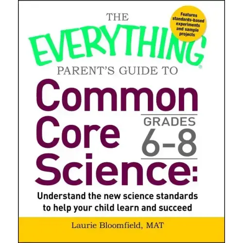 Everything Parent's Guide to Common Core Science Grades 6-8: Understand the New Science Standards to Help Your Child Learn and Succeed