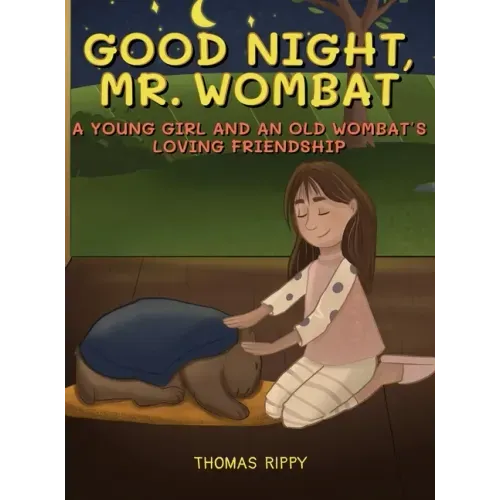 Goodnight, Mr. Wombat: A Young Girl And An Old Wombat's Loving Friendship