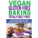 Vegan Gluten-Free Baking: Totally Guilt-Free!: Healthy and Delicious, 100% Vegan and Gluten-Free Dessert Recipes You Will Love
