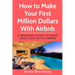 How to Make Your First Million Dollars With Airbnb: A Beginner Guide To Make Huge Cash With Airbnb
