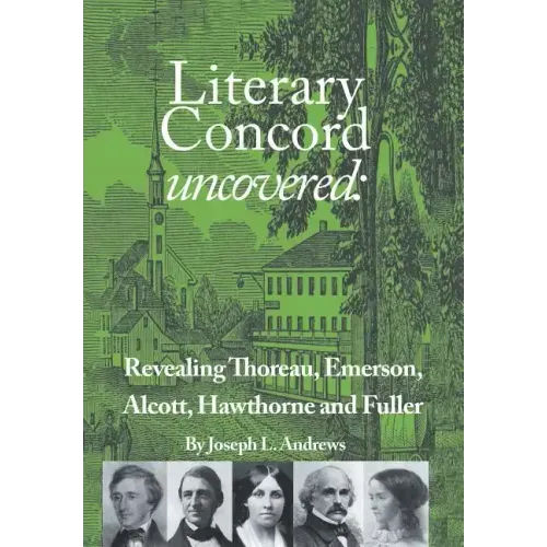 Literary Concord Uncovered: Revealing Emerson, Thoreau, Alcott, Hawthorne, and Fuller