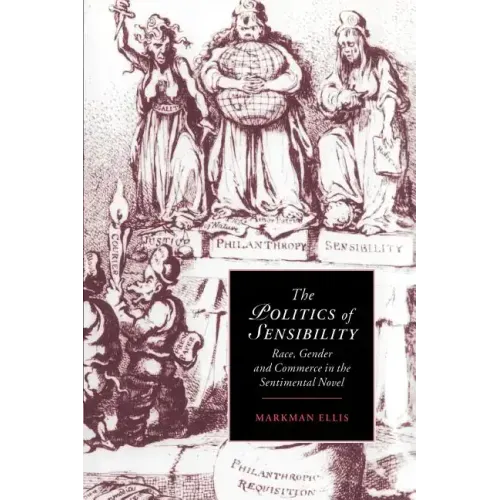 The Politics of Sensibility: Race, Gender and Commerce in the Sentimental Novel