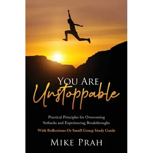 You Are Unstoppable: Practical Principles for Overcoming Setbacks and Experiencing Breakthroughs