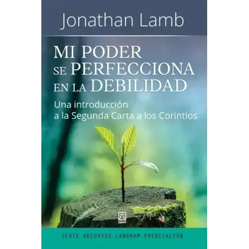 Mi Poder Se Perfecciona En La Debilidad: Una introducción a la Segunda Carta a los Corintios