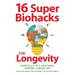 16 Super Biohacks for Longevity: Shortcuts to a Healthier, Happier, Longer Life