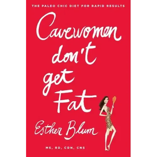 Cavewomen Don't Get Fat: The Paleo Chic Diet for Rapid Results