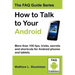 How to Talk to Your Android: More than 100 tips, tricks, secrets and shortcuts for Android phones and tablets