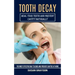 Tooth Decay: Heal Your Teeth and Prevent Cavity Naturally (The Most Effective Way to Cure and Prevent Cavities at Home)