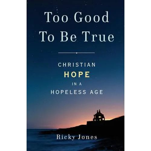 Too Good To Be True: Christian Hope in a Hopeless Age
