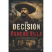 La Decisión de Pancho Villa: Novela de la Revolución Mexicana