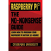 Raspberry Pi 3: The No-Nonsense Guide: Learn How To Program Your Raspberry Pi Within 12-Hours!