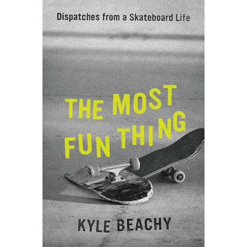 The Most Fun Thing: Dispatches from a Skateboard Life