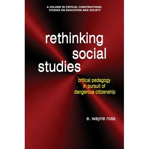 Rethinking Social Studies: Critical Pedagogy in Pursuit of Dangerous Citizenship