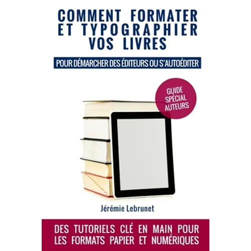 Comment formater et typographier vos livres: pour démarcher des éditeurs ou s'autoéditer