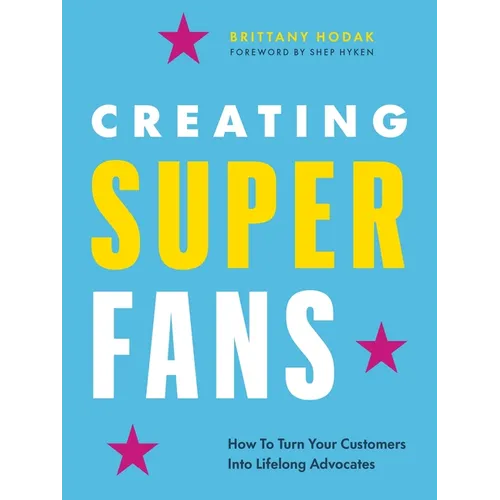 Creating Superfans: How to Turn Your Customers Into Lifelong Advocates