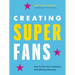 Creating Superfans: How to Turn Your Customers Into Lifelong Advocates